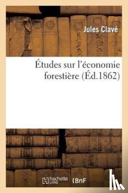 Clave, Jules - Etudes Sur l'Economie Forestiere