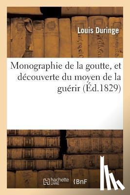 Duringe, Louis - Monographie de la Goutte, Et Decouverte Du Moyen de la Guerir
