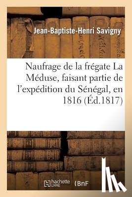 Savigny, Jean-Baptiste-Henri, Correard, Alexandre - Naufrage de la Fregate La Meduse, Faisant Partie de l'Expedition Du Senegal, En 1816
