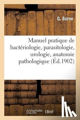 Borne, G - Manuel Pratique de Bacteriologie, Parasitologie, Urologie, Anatomie Pathologique