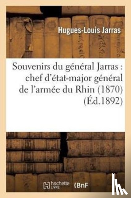 Jarras, Hugues-Louis - Souvenirs Du General Jarras: Chef d'Etat-Major General de l'Armee Du Rhin (1870)