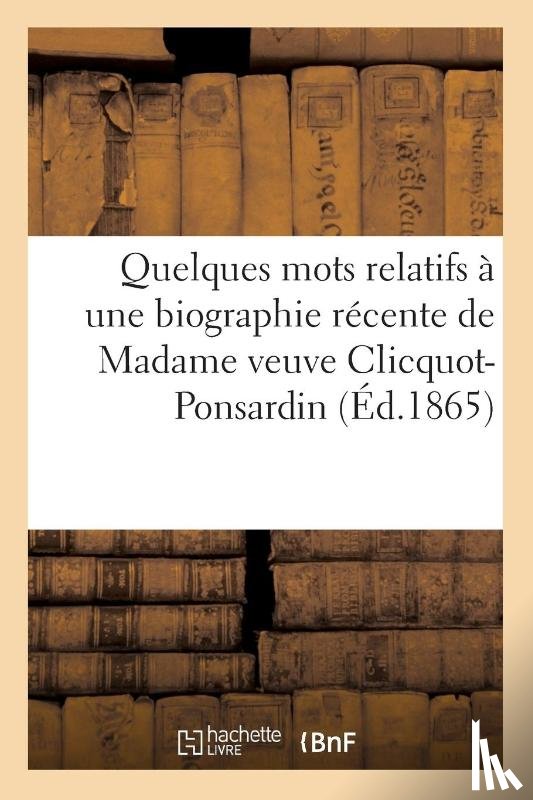 Sans Auteur - Quelques Mots Relatifs A Une Biographie Recente de Madame Veuve Clicquot-Ponsardin