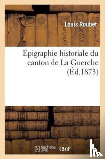 Roubet - Epigraphie Historiale Du Canton de la Guerche