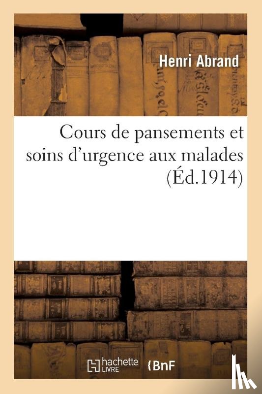 Abrand, Henri - Cours de Pansements Et Soins d'Urgence Aux Malades