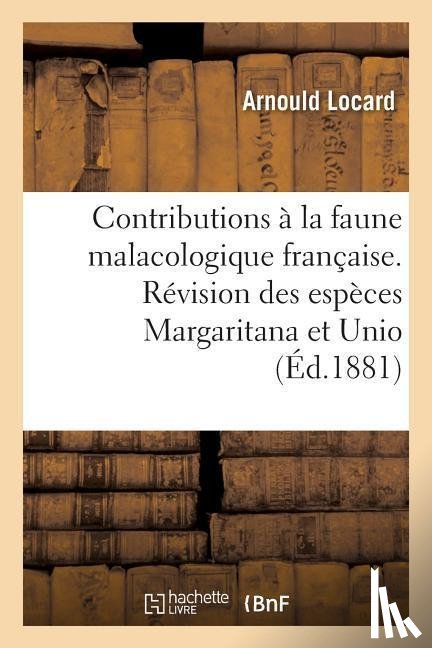 Locard, Arnould - Contributions A La Faune Malacologique Francaise. Revision Des Especes Margaritana Et Unio