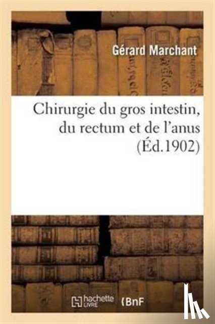 Marchant, Gerard - Chirurgie Du Gros Intestin, Du Rectum Et de l'Anus