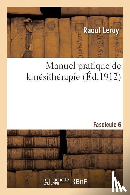 Leroy, Raoul - Manuel Pratique de Kinesitherapie Fascicule 6