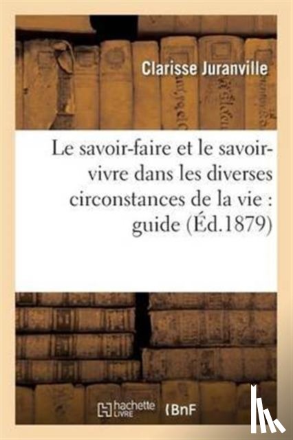 Juranville, Clarisse - Le Savoir-Faire Et Le Savoir-Vivre Dans Les Diverses Circonstances de la Vie: Guide
