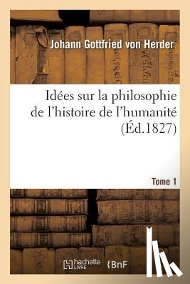 Von Herder, Johann Gottfried - Idees Sur La Philosophie de l'Histoire de l'Humanite. Tome 1