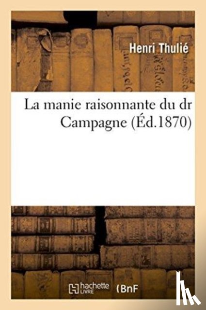 Thulie, Henri - La Manie Raisonnante Du Dr Campagne