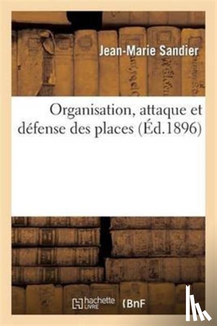 Sandier, Jean-Marie - Organisation, Attaque Et Defense Des Places