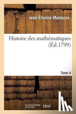 Montucla, Jean-Etienne - Histoire Des Mathematiques Tome 4