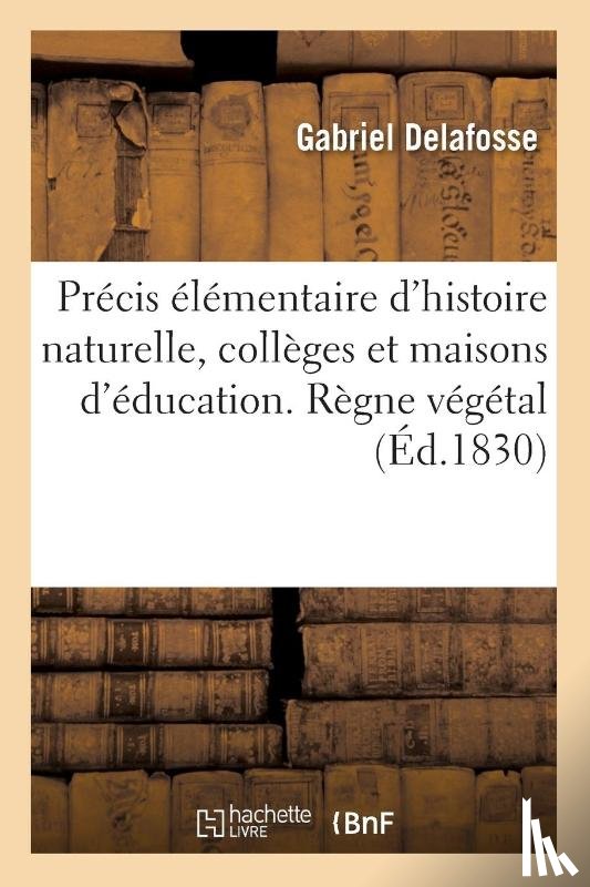 Delafosse, Gabriel - Precis Elementaire d'Histoire Naturelle, Colleges Et Maisons d'Education. Regne Vegetal