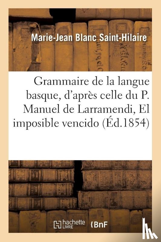 Blanc Saint-Hilaire, Marie-Jean - Grammaire de la Langue Basque, d'Apres Celle Du P. Manuel de Larramendi: El Imposible Vencido