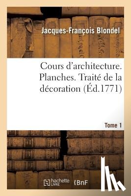 Blondel, Jacques-Francois - Cours d'Architecture. Planches. Traite de la Decoration Tome 1