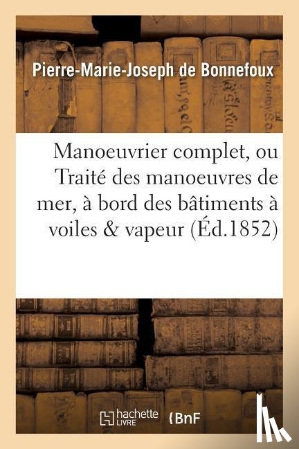 de Bonnefoux, Pierre-Marie-Joseph - Manoeuvrier Complet, Ou Traite Des Manoeuvres de Mer, A Bord Des Batiments A Voiles & Vapeur