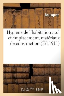 Bousquet, Yves - Hygiene de l'Habitation: Sol Et Emplacement, Materiaux de Construction
