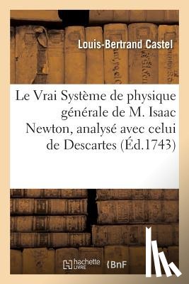 Castel, Louis-Bertrand - Le Vrai Systeme de Physique Generale de M. Isaac Newton, Expose Et Analyse Avec Celui de Descartes