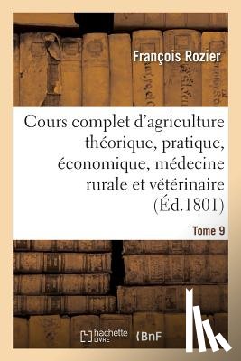Rozier, Francois - Cours Complet d'Agriculture Theorique, Pratique, Economique, Et de Medecine Rurale Tome 9
