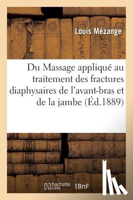 Mezange, Louis - Du Massage Applique Au Traitement Des Fractures Diaphysaires de l'Avant-Bras Et de la Jambe