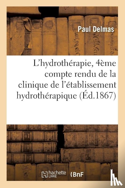 Delmas, Paul - L'Hydrotherapie, 4eme Compte Rendu de la Clinique de l'Etablissement Hydrotherapique