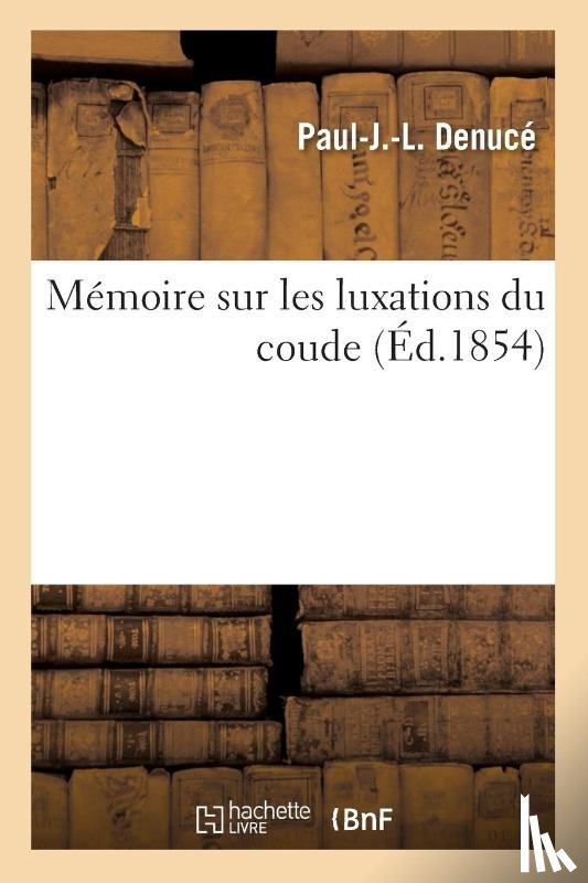 Denuce, Paul-J -L - Memoire Sur Les Luxations Du Coude