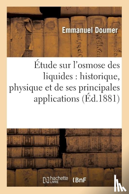 Doumer, Emmanuel - Etude Sur l'Osmose Des Liquides, Historique, Physique & de Ses Principales Applications