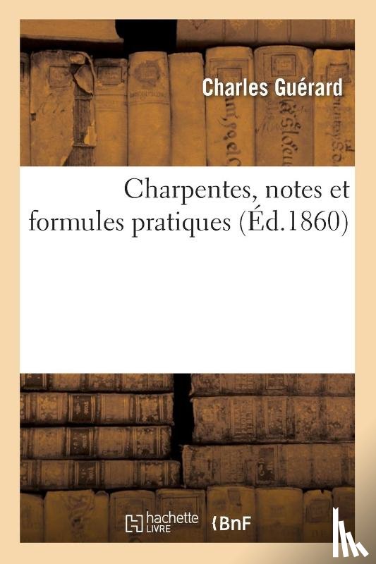 Guerard - Charpentes, Notes Et Formules Pratiques