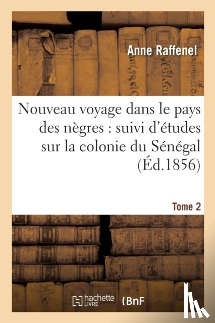 Raffenel, Anne - Nouveau Voyage Dans Le Pays Des Negres, Etudes Sur La Colonie Du Senegal, Documents Tome 2