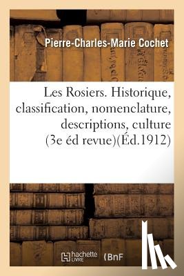 Cochet, Pierre-Charles-Marie - Les Rosiers. Historique, Classification, Nomenclature, Descriptions, Culture