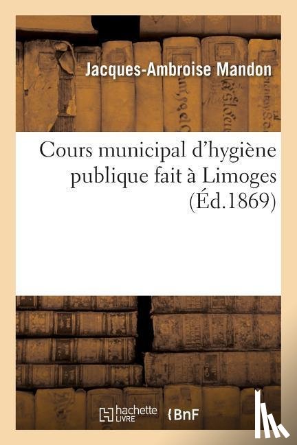Mandon, Jacques-Ambroise - Cours Municipal d'Hygiene Publique Fait A Limoges