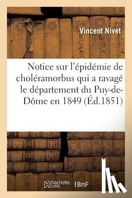 Nivet, Vincent - Notice Sur l'Epidemie de Choleramorbus Qui a Ravage Le Departement Du Puy-De-Dome En 1849