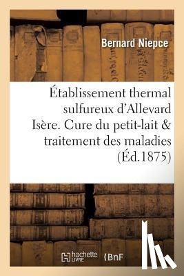 Niepce, Bernard - Etablissement Thermal Sulfureux d'Allevard Isere. Cure Du Petit-Lait Dans Le Traitement Des Maladies