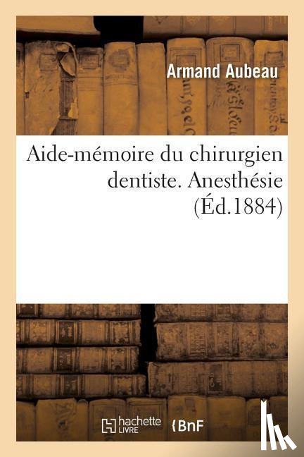 Aubeau, Armand - Aide-Memoire Du Chirurgien Dentiste. Anesthesie.