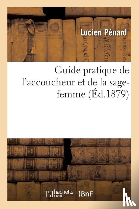 Penard, Lucien - Guide Pratique de l'Accoucheur Et de la Sage-Femme