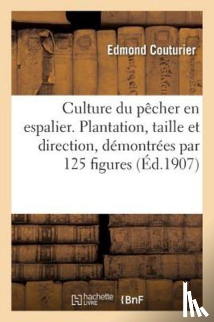 Couturier-E - Culture Du Pecher En Espalier. Plantation, Taille Et Direction