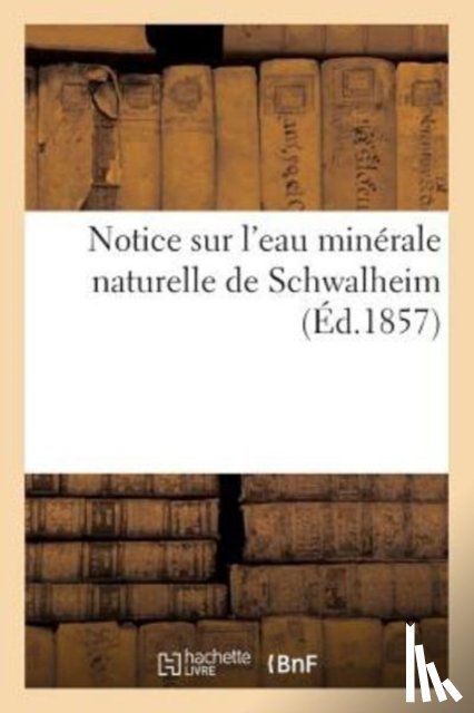 Sans Auteur - Notice Sur l'Eau Minerale Naturelle de Schwalheim