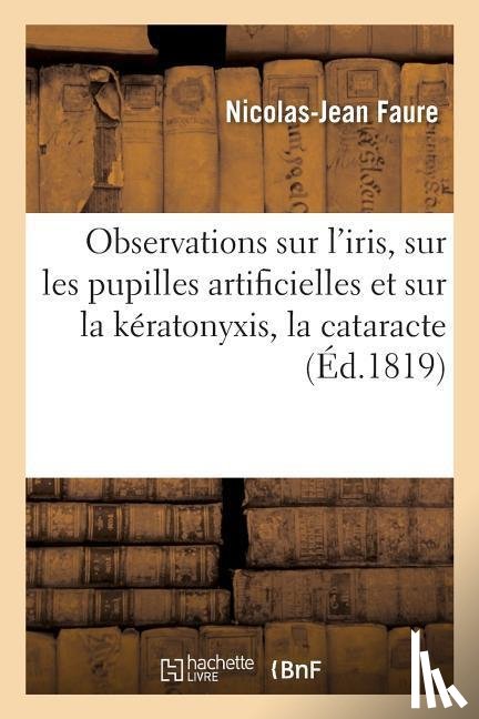 Faure, Nicolas-Jean - Observations Sur l'Iris, Sur Les Pupilles Artificielles Et Sur La Keratonyxis Ou Nouvelle Maniere
