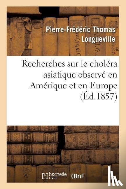 Thomas Longueville, Pierre-Frederic - Recherches Sur Le Cholera Asiatique Observe En Amerique Et En Europe