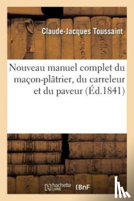 Toussaint, Claude-Jacques - Nouveau Manuel Complet Du Macon-Platrier, Du Carreleur Et Du Paveur