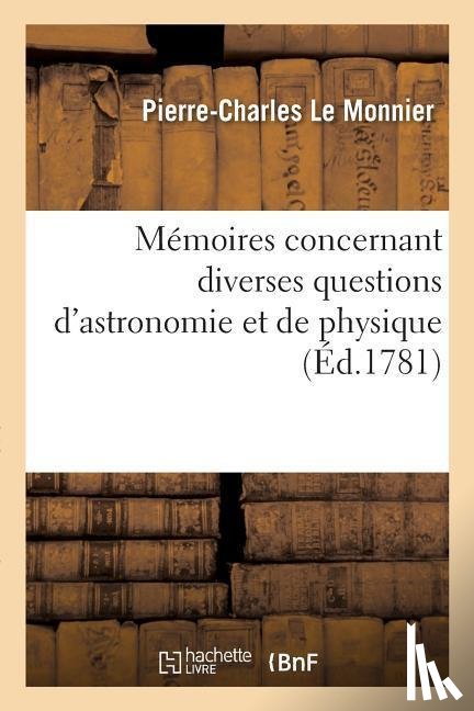 Le Monnier, Pierre-Charles - Memoires Concernant Diverses Questions d'Astronomie Et de Physique