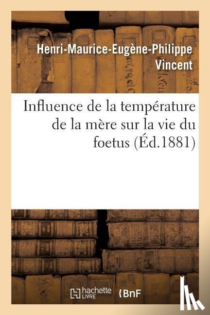Vincent, Henri-Maurice-Eugene-Philippe - Influence de la Temperature de la Mere Sur La Vie Du Foetus