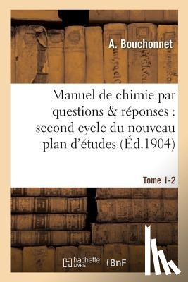 Bouchonnet - Manuel de Chimie Par Questions & Reponses: Second Cycle Du Nouveau Plan d'Etudes, Tome 1-2