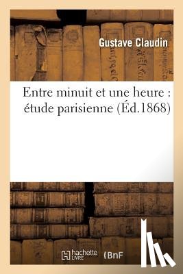 Claudin, Gustave - Entre Minuit Et Une Heure: Etude Parisienne