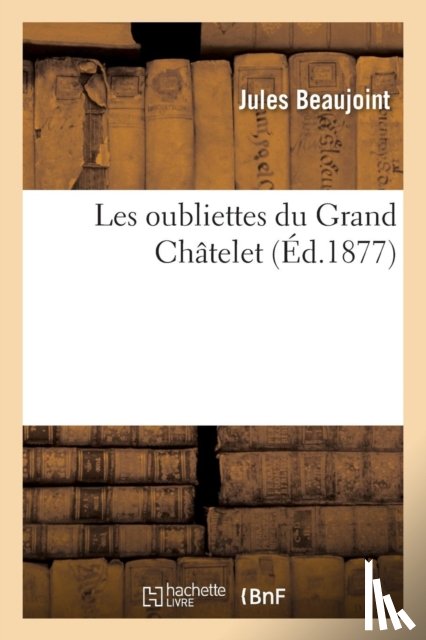 Beaujoint, Jules - Les Oubliettes Du Grand Chatelet