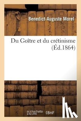 Morel, Benedict-Auguste - Du Goitre Et Du Cretinisme