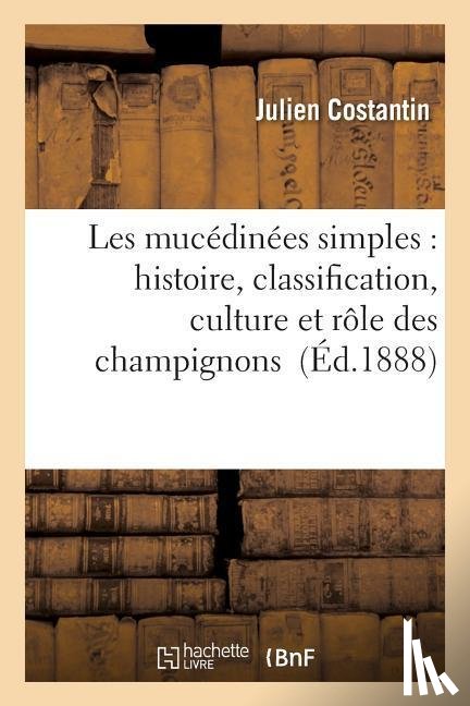 Costantin, Julien - Les Mucedinees Simples: Histoire, Classification, Culture Et Role Des Champignons