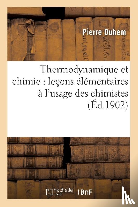 Duhem, Pierre - Thermodynamique Et Chimie: Lecons Elementaires A l'Usage Des Chimistes