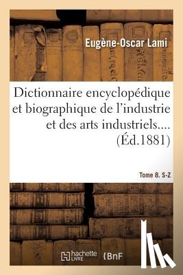 Lami, Eugene-Oscar - Dictionnaire Encyclopedique Et Biographique de l'Industrie Et Des Arts Industriels. Tome 8. S-Z