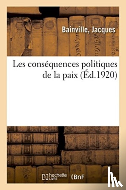 Bainville, Jacques - Les Consequences Politiques de la Paix